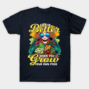 Grow Your Own Food - Life is Better When you Grow Your Own Food T-Shirt